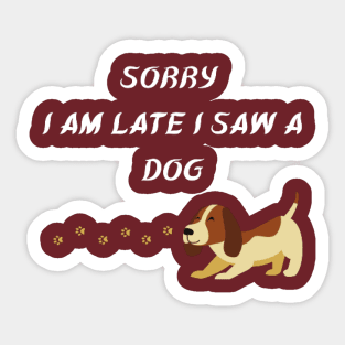 sorry i am late i saw a dog Sticker